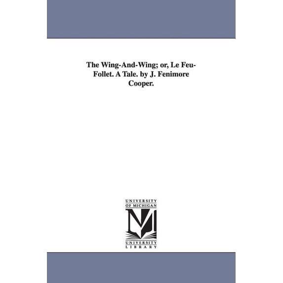 The Wing-And-Wing; or, Le Feu-Follet. A Tale. by J. Fenimore Cooper., (Paperback)