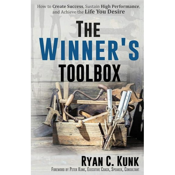 The Winner's Toolbox: How to Create Success, Sustain High Performance, and Achieve the Life You Desire, (Paperback)