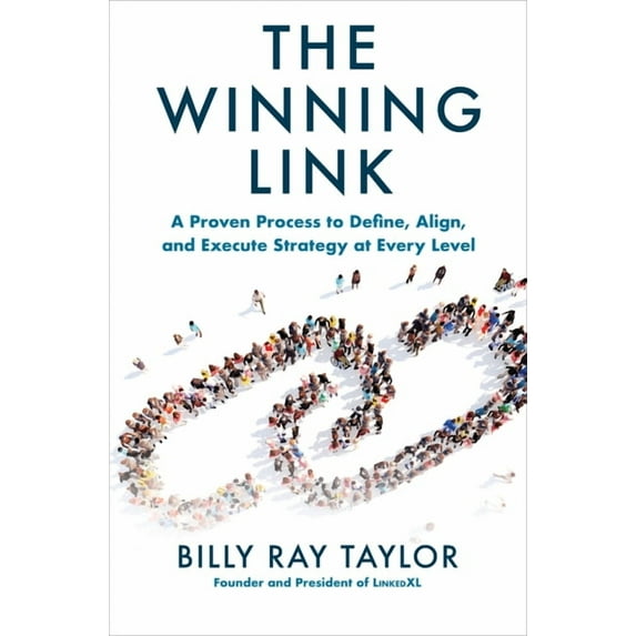 The Winning Link: A Proven Process to Define, Align, and Execute Strategy at Every Level, (Hardcover)