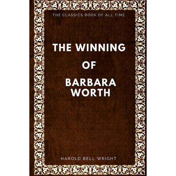 The Winning of Barbara Worth Paperback 1547005971 9781547005970 Harold Bell Wright