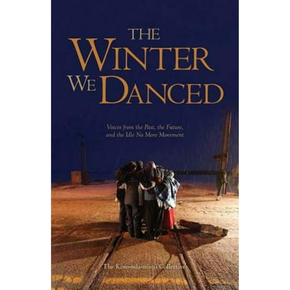 Pre-Owned The Winter We Danced: Voices from the Past, the Future, and the Idle No More Movement (Paperback) 1894037510 9781894037518