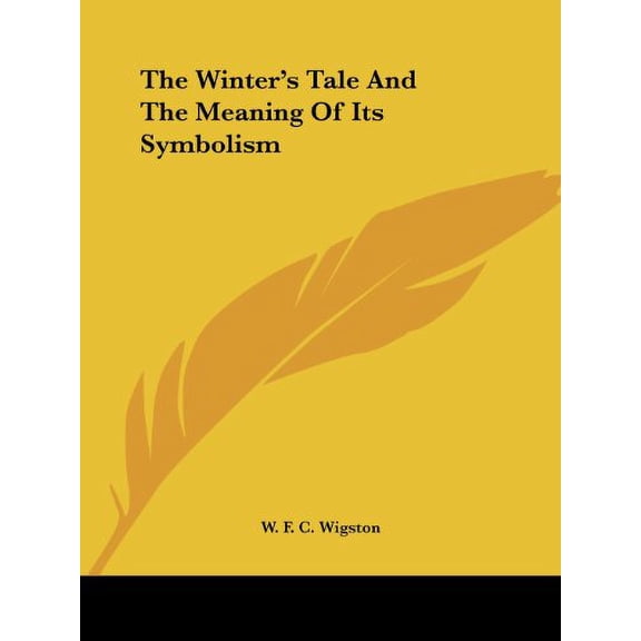 The Winters Tale And The Meaning Of Its Symbolism Paperback 1425302637 9781425302634 W. F. C. Wigston