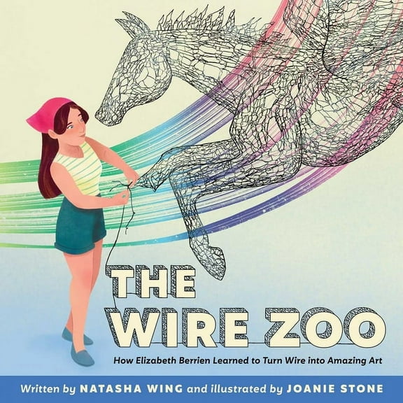 The Wire Zoo: How Elizabeth Berrien Learned to Turn Wire Into Amazing Art, (Hardcover)