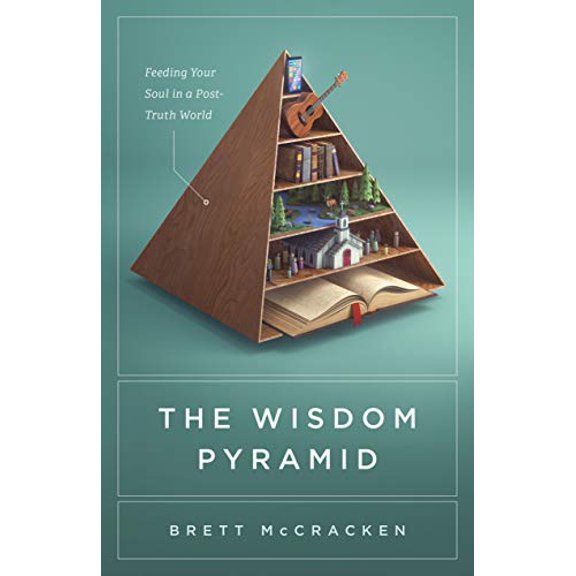 Pre-Owned The Wisdom Pyramid: Feeding Your Soul in a Post-Truth World (Paperback) 1433569590 9781433569593