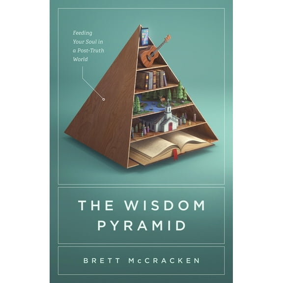 The Wisdom Pyramid: Feeding Your Soul in a Post-Truth World, (Paperback)