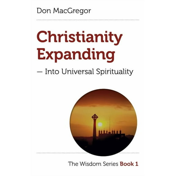 The Wisdom Series: Christianity Expanding : Into Universal Spirituality (Paperback)