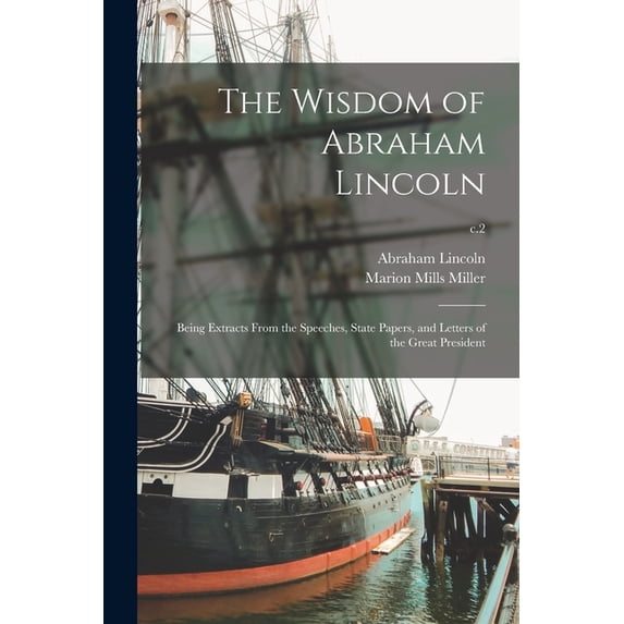 The Wisdom of Abraham Lincoln: Being Extracts From the Speeches, State Papers, and Letters of the Great President; c.2 Paperback 1015082858 9781015082854 Abraham 1809-1865 Lincoln, Marion Mills 1864