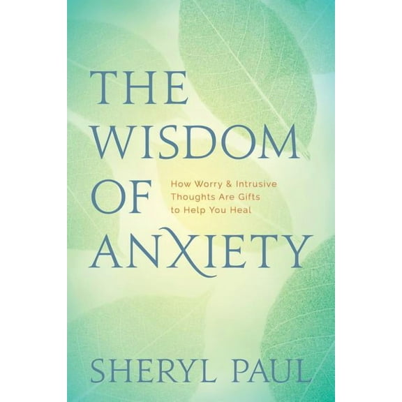 The Wisdom of Anxiety: How Worry and Intrusive Thoughts Are Gifts to Help You Heal, (Paperback)