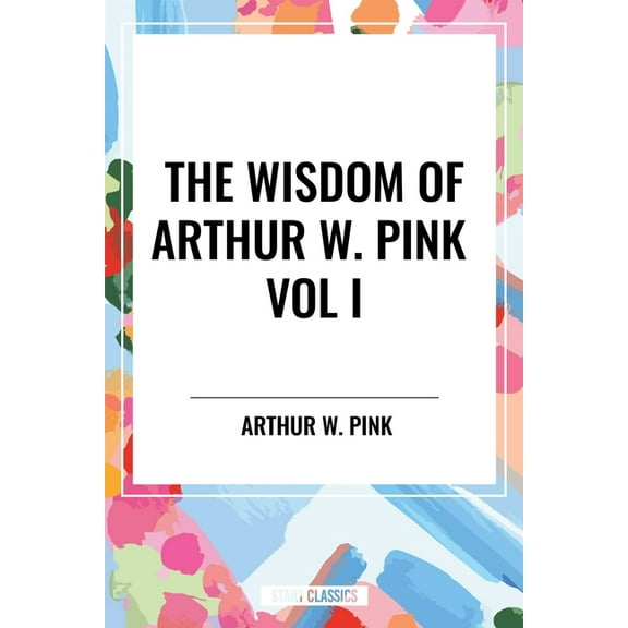 Wisdom of Arthur W. Pink Vol I: The Holy Spirit, the Attributes of God, the Sovereignty of God, (Hardcover)