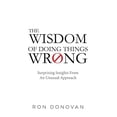 thumbnail image 1 of Pre-Owned The Wisdom of Doing Things Wrong: Surprising Insights From an Unusual Approach Paperback, 1 of 1
