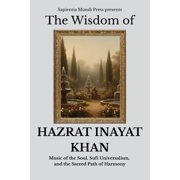Sufi Wisdom The Wisdom of Hazrat Inayat Khan Music of the Soul, Sufi Universalism, and the Sacred Path of Harmony, Book 8, Paperback