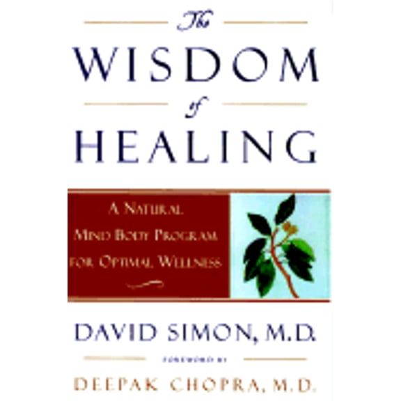 The Wisdom of Healing: A Natural Mind Body Program for Optimal Wellness (Hardcover) by David Simon, Dr. Deepak Chopra