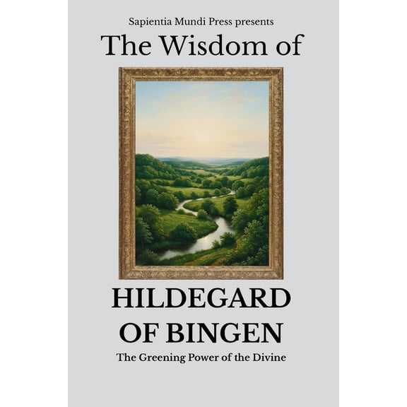 The Wisdom of Hildegard of Bingen: The Greening Power of the Divine, (Paperback)