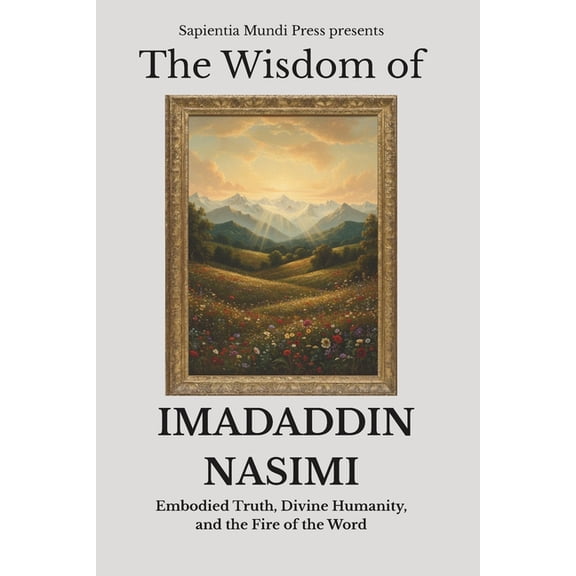 The Wisdom of Imadaddin Nasimi: Embodied Truth, Divine Humanity, and the Fire of the Word, (Paperback)