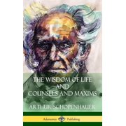 The Wisdom of Life and Counsels and Maxims Hardcover, Hardcover
