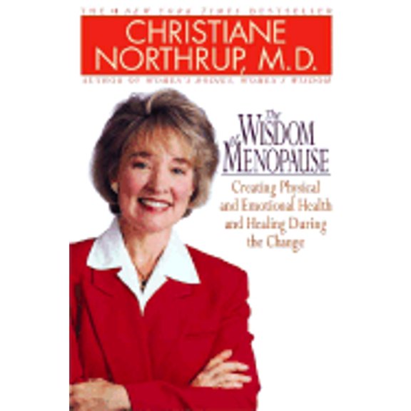 The Wisdom of Menopause: Creating Physical and Emotional Health and Healing During the Change