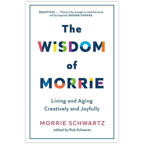 The Wisdom of Morrie: Living and Aging Creatively and Joyfully Schwartz, Morrie