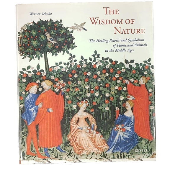 The Wisdom of Nature : The Healing Powers and Symbolism of Plants and Animals in the Middle Ages (Hardcover)