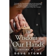 The Wisdom of Our Hands Crafting, a Life, Paperback