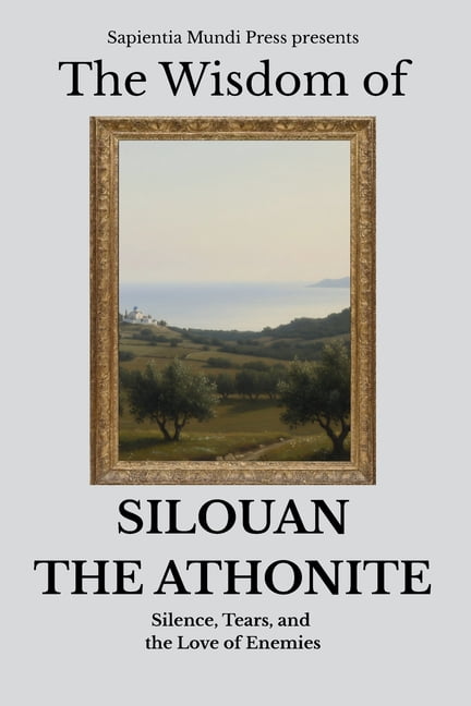 The Wisdom of Silouan the Athonite: Silence, Tears, and the Love of Enemies, (Paperback)