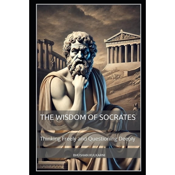 Philosophy, Psychology - Timeless Wisdom The Wisdom of Socrates: Thinking Freely and Questioning Deeply, Book 19, (Paperback)