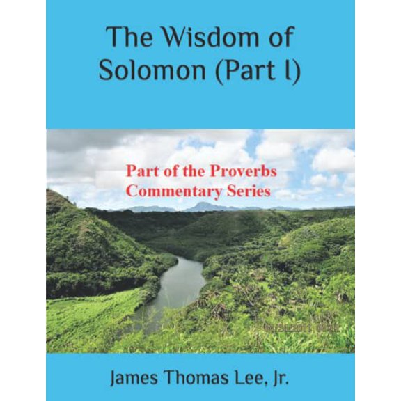 The Wisdom of Solomon Part I Paperback 1974505812 9781974505814 Mr. James Thomas Lee Jr.