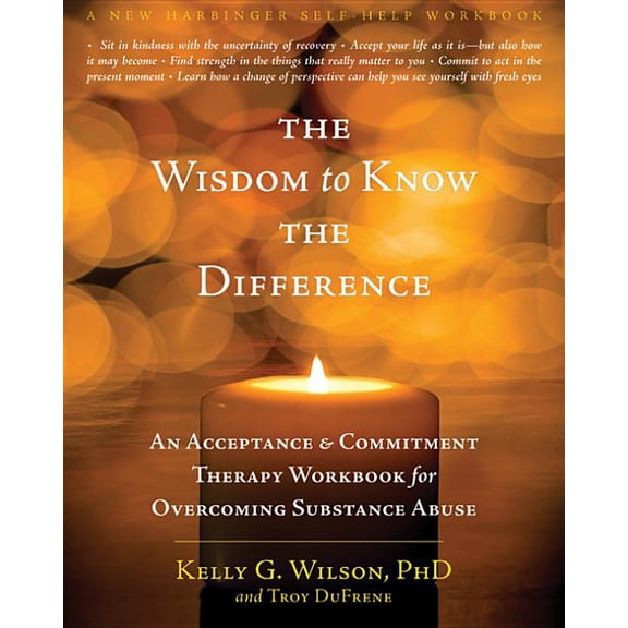 The Wisdom to Know the Difference : An Acceptance and Commitment Therapy Workbook for Overcoming Substance Abuse (Paperback)