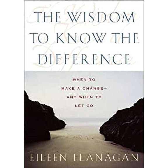 Pre-Owned The Wisdom to Know the Difference: When to Make a Change-and When to Let Go Paperback