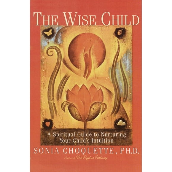 The Wise Child : A Spiritual Guide to Nurturing Your Child's Intuition (Paperback)