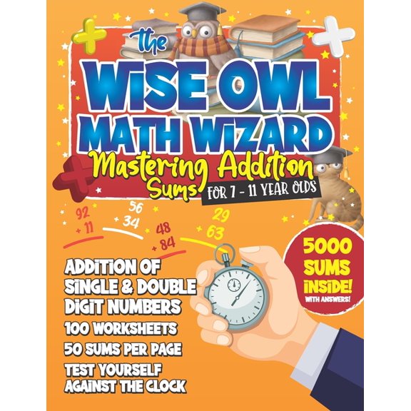 The Wise Owl Math Guru: Mastering Addition Sums For 7 to 11 Year Olds: Mathematics Practice Exercise Book For Children T, (Paperback)