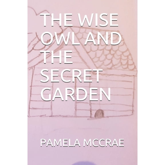 The Wise Owl and the Secret Garden: The Wise Owl and the Secret Garden (Series #1) (Paperback)