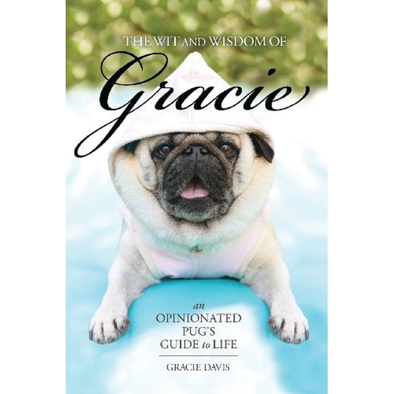 Pre-Owned The Wit and Wisdom of Gracie: An Opinionated Pug's Guide to Life, 9780983812050, 0983812055, Paperback,