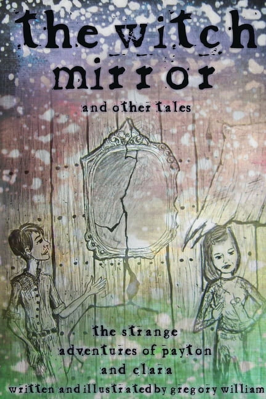 The Witch Mirror and Other Tales: The Strange Adventures of Payton and Clara, (Paperback)