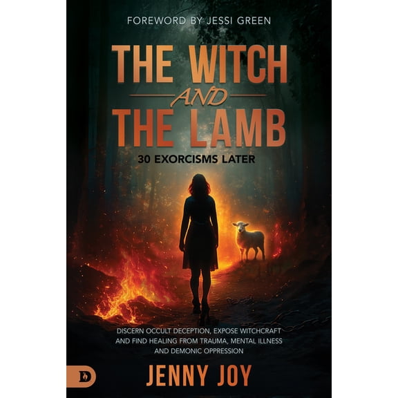 The Witch and the Lamb: Discern Occult Deception, Expose Witchcraft, and Find Healing from Trauma, Mental Illness & , (Paperback)