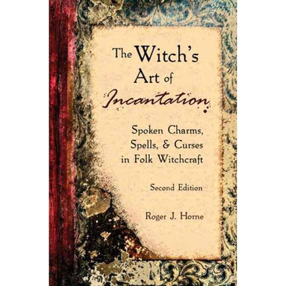Pre-Owned The Witch's Art of Incantation: Spoken Charms, Spells, & Curses in Folk Witchcraft (Paperback) by Roger J Horne