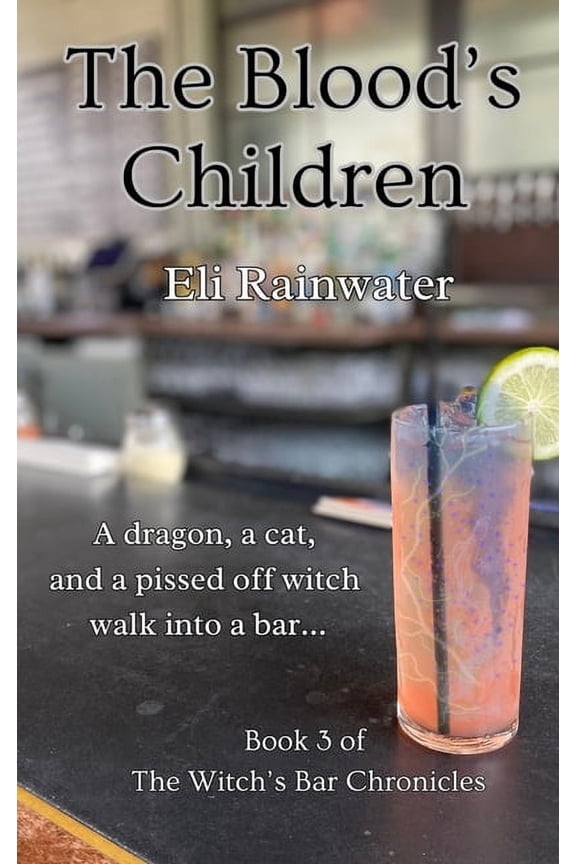 The Witch's Bar Chronicles The Blood's Children: A dragon, a cat, and a pissed off witch walk into a bar..., Book 3, (Hardcover)