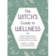 The Witch's Guide to Wellness : Natural, Magical Ways to Treat, Heal, and Honor Your Body, Mind, and Spirit (Hardcover)