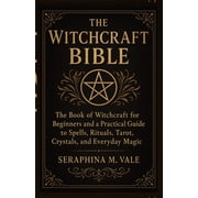 The Witchcraft Bible The book of Witchcraft for Beginners and a Practical Guide to Spells, Rituals, Tarot, Crystals, an, Paperback