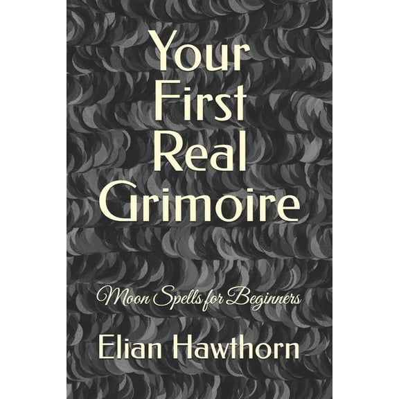 The Witchcraft Foundation Your First Real Grimoire: Moon Spells for Beginners, (Paperback)
