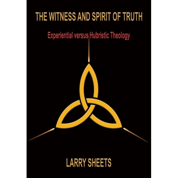 The Witness and Spirit of Truth: Experimental versus Hubristic Theology, (Paperback)