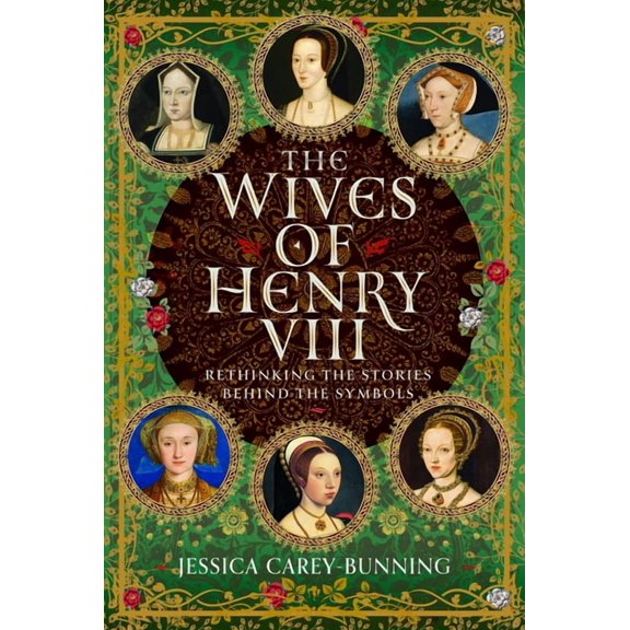 The Wives of Henry VIII: Rethinking the Stories Behind the Symbols, (Hardcover)