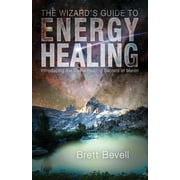 The Wizards Guide to Energy Healing Introducing the Divine Healing Secrets of Merlin, Paperback