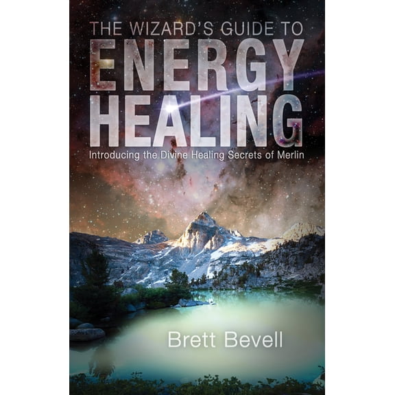 The Wizard's Guide to Energy Healing: Introducing the Divine Healing Secrets of Merlin, (Paperback)