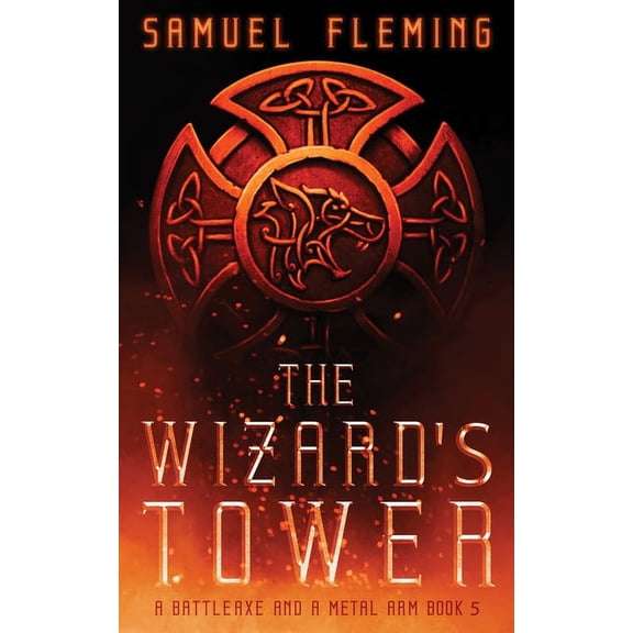 A Battleaxe and a Metal Arm The Wizard's Tower: A Modern Sword and Sorcery Serial, Book 5, (Paperback)