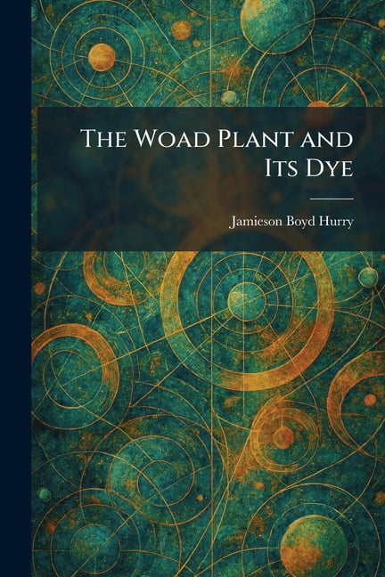 The Woad Plant and Its Dye, (Paperback)