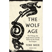 The Wolf Age The Vikings, the Anglo-Saxons and the Battle for the North Sea Empire, Paperback