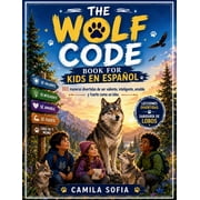 The Wolf Code Book For Kids En Espa ol 101 maneras divertidas de ser valiente, inteligente, amable y fuerte como un lob, Paperback