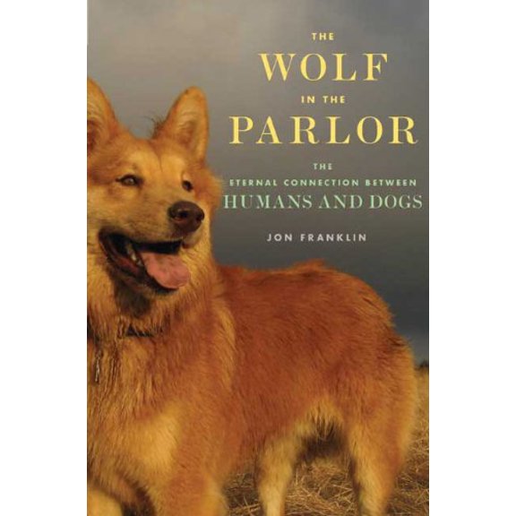 Pre-Owned The Wolf in the Parlor: The Eternal Connection Between Humans and Dogs (Hardcover) 0805090770 9780805090772