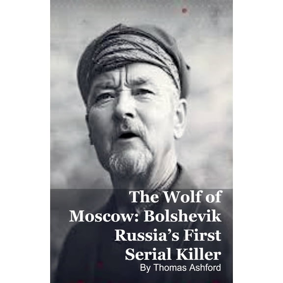 The Wolf of Moscow: Bolshevik Russia's First Serial Killer, (Paperback)