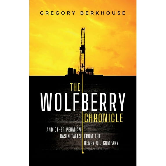 The Wolfberry Chronicle: And Other Permian Basin Tales From The Henry Oil Company, (Paperback)